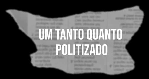 Um tanto quanto politizado
